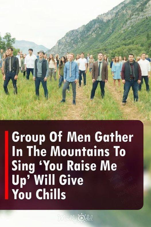 You’ll get chills as a group of men gather in the mountains to sing “You Raise Me Up.”