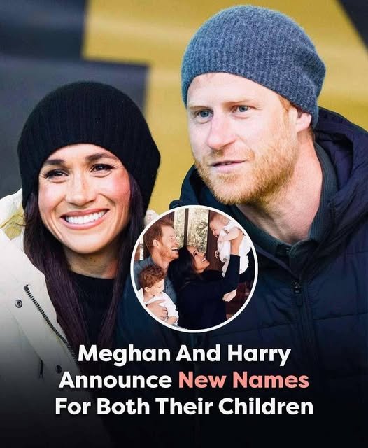 Harry and Meghan change both their children’s names