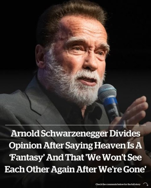 Arnold Schwarzenegger believes Heaven is a ‘fantasy’, says: ‘We won’t see each other again after we’re gone’