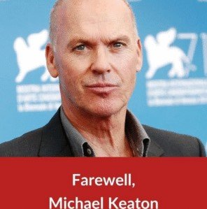 Farewell Michael Keaton, Hello….(VIDEO)